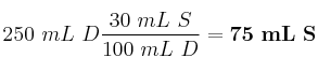 250\ mL\ D\frac{30\ mL\ S}{100\ mL\ D} = \bf 75\ mL\ S