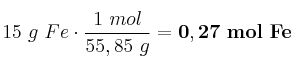 15\ g\ Fe\cdot \frac{1\ mol}{55,85\ g} = \bf 0,27\ mol\ Fe