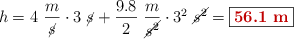 h = 4\ \frac{m}{\cancel{s}}\cdot 3\ \cancel{s} + \frac{9.8}{2}\ \frac{m}{\cancel{s^2}}\cdot 3^2\ \cancel{s^2} = \fbox{\color[RGB]{192,0,0}{\bf 56.1\ m}}