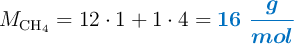 M_{\ce{CH4}} = 12\cdot 1 + 1\cdot 4 = \color[RGB]{0,112,192}{\bm{16\ \frac{g}{mol}}}