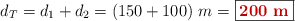 d_T = d_1 + d_2 = (150 + 100)\ m = \fbox{\color[RGB]{192,0,0}{\bf 200\ m}}