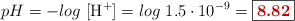 pH = -log\ [\ce{H+}] = log\ 1.5\cdot 10^{-9} = \fbox{\color[RGB]{192,0,0}{\bf 8.82}}