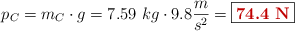 p_C = m_C\cdot g = 7.59\ kg\cdot 9.8\frac{m}{s^2} = \fbox{\color[RGB]{192,0,0}{\bf 74.4\ N}}