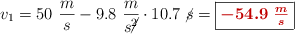 v_1 = 50\ \frac{m}{s} - 9.8\ \frac{m}{s\cancel{^2}}\cdot 10.7\ \cancel{s} = \fbox{\color[RGB]{192,0,0}{\bm{-54.9\ \frac{m}{s}}}}