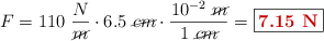 F = 110\ \frac{N}{\cancel{m}}\cdot 6.5\ \cancel{cm}\cdot \frac{10^{-2}\ \cancel{m}}{1\ \cancel{cm}} = \fbox{\color[RGB]{192,0,0}{\bf 7.15\ N}}