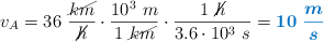 v_A = 36\ \frac{\cancel{km}}{\cancel{h}}\cdot \frac{10^3\ m}{1\ \cancel{km}}\cdot \frac{1\ \cancel{h}}{3.6\cdot 10^3\ s} = \color[RGB]{0,112,192}{\bm{10\ \frac{m}{s}}}