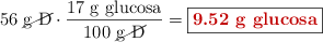 56\ \text{\cancel{g\ D}}\cdot \frac{17\ \text{g\ glucosa}}{100\ \text{\cancel{g\ D}}} = \fbox{\color[RGB]{192,0,0}{\textbf{9.52\ g\ glucosa}}}