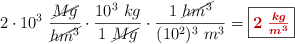 2\cdot 10^3\ \frac{\cancel{Mg}}{\cancel{hm^3}}\cdot \frac{10^3\ kg}{1\ \cancel{Mg}}\cdot \frac{1\ \cancel{hm^3}}{(10^2)^3\ m^3} = \fbox{\color[RGB]{192,0,0}{\bm{2\ \frac {kg}{m^3}}}}