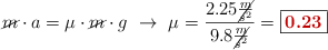 \cancel{m}\cdot a = \mu\cdot \cancel{m}\cdot g\ \to\ \mu = \frac{2.25\cancel{\frac{m}{s^2}}}{9.8\cancel{\frac{m}{s^2}}} = \fbox{\color[RGB]{192,0,0}{\bf 0.23}}