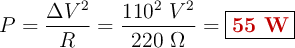 P = \frac{\Delta V^2}{R} = \frac{110^2\ V^2}{220\ \Omega}= \fbox{\color[RGB]{192,0,0}{\bf 55\ W}}