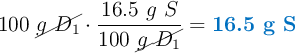 100\ \cancel{g\ D_1}\cdot \frac{16.5\ g\ S}{100\ \cancel{g\ D_1}} = \color[RGB]{0,112,192}{\textbf{16.5 g S}}