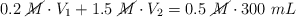 0.2\ \cancel{M}\cdot V_1 + 1.5\ \cancel{M}\cdot V_2  = 0.5\ \cancel{M}\cdot 300\ mL