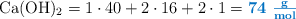 \ce{Ca(OH)2} = 1\cdot 40 + 2\cdot 16 + 2\cdot 1 = \color[RGB]{0,112,192}{\bf 74\ \textstyle{g\over mol}}