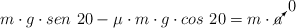 m\cdot g\cdot sen\ 20 - \mu\cdot m\cdot g\cdot cos\ 20  = m\cdot \cancelto{0}{a}