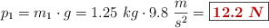 p_1 = m_1\cdot g = 1.25\ kg\cdot 9.8\ \frac{m}{s^2} = \fbox{\color[RGB]{192,0,0}{\bm{12.2\ N}}}