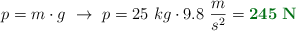 p = m\cdot g\ \to\ p  = 25\ kg\cdot 9.8\ \frac{m}{s^2} = \color[RGB]{2,112,20}{\bf 245\ N}