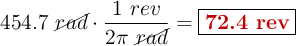 454.7\ \cancel{rad}\cdot \frac{1\ rev}{2\pi\ \cancel{rad}} = \fbox{\color[RGB]{192,0,0}{\bf 72.4\ rev}}