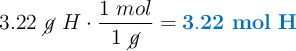 3.22\ \cancel{g}\ H\cdot \frac{1\ mol}{1\ \cancel{g}} = \color[RGB]{0,112,192}{\bf 3.22\ mol\ H}