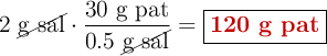 2\ \cancel{\text{g\ sal}}\cdot \frac{30\ \text{g\ pat}}{0.5\ \cancel{\text{g\ sal}}} = \fbox{\color[RGB]{192,0,0}{\textbf{120 g pat}}}