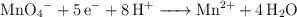 \ce{MnO4- + 5e- + 8H+ -> Mn^{2+} + 4H2O}