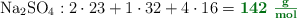\ce{Na2SO4}: 2\cdot 23 + 1\cdot 32 + 4\cdot 16 = \color[RGB]{2,112,20}{\bf 142\ \textstyle{g\over mol}