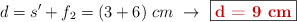 d = s^{\prime} + f_2 = (3 + 6)\ cm\ \to\ \fbox{\color[RGB]{192,0,0}{\bf d = 9\ cm}}