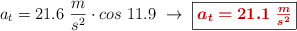 a_t = 21.6\ \frac{m}{s^2}\cdot cos\ 11.9\ \to\ \fbox{\color[RGB]{192,0,0}{\bm{a_t = 21.1\ \frac{m}{s^2}}}}