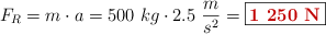 F_R = m\cdot a = 500\ kg\cdot 2.5\ \frac{m}{s^2} = \fbox{\color[RGB]{192,0,0}{\bf 1\ 250\ N}}