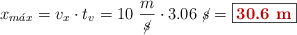 x_{m\acute{a}x} = v_x\cdot t_v = 10\ \frac{m}{\cancel{s}}\cdot 3.06\ \cancel{s} = \fbox{\color[RGB]{192,0,0}{\bf 30.6\ m}}