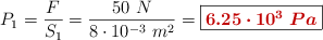P_1 = \frac{F}{S_1} = \frac{50\ N}{8\cdot 10^{-3}\ m^2} = \fbox{\color[RGB]{192,0,0}{\bm{6.25\cdot 10^3\ Pa}}}