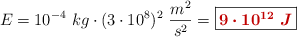 E = 10^{-4}\ kg\cdot (3\cdot 10^8)^2\ \frac{m^2}{s^2} = \fbox{\color[RGB]{192,0,0}{\bm{9\cdot 10^{12}\ J}}}