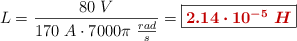 L = \frac{80\ V}{170\ A\cdot 7000\pi\ \frac{rad}{s}} = \fbox{\color[RGB]{192,0,0}{\bm{2.14\cdot 10^{-5}\ H}}}