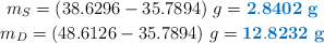 \left m_S = (38.6296 - 35.7894)\ g = {\color[RGB]{0,112,192}{\bf 2.8402\ g}} \atop m_D = (48.6126 - 35.7894)\ g = \color[RGB]{0,112,192}{\bf 12.8232\ g}
