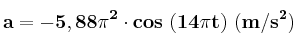 \bf a = - 5,88\pi^2 \cdot cos\ (14\pi t)\ (m/s^2)