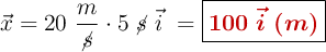 \vec x = 20\ \frac{m}{\cancel{s}}\cdot 5\ \cancel{s}\ \vec i\ = \fbox{\color[RGB]{192,0,0}{\bm{100\ \vec i\ (m)}}}