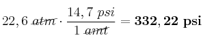22,6\ \cancel{atm}\cdot \frac{14,7\ psi}{1\ \cancel{amt}} = \bf 332,22\ psi
