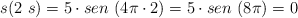 s(2\ s) = 5\cdot sen\ (4\pi\cdot 2)  = 5\cdot sen\ (8\pi) = 0