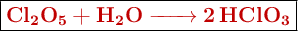 \fbox{\color[RGB]{192,0,0}{\textbf{\ce{Cl2O5 + H2O -> 2HClO3}}}}