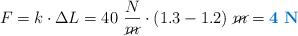 F = k\cdot \Delta L = 40\ \frac{N}{\cancel{m}}\cdot (1.3 - 1.2)\ \cancel{m} = \color[RGB]{0,112,192}{\bf 4\ N}