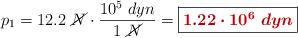 p_1 = 12.2\ \cancel{N}\cdot \frac{10^5\ dyn}{1\ \cancel{N}} = \fbox{\color[RGB]{192,0,0}{\bm{1.22\cdot 10^6\ dyn}}}