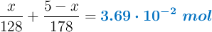 \frac{x}{128} + \frac{5-x}{178} = \color[RGB]{0,112,192}{\bm{3.69\cdot 10^{-2}\ mol}}