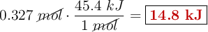0.327\ \cancel{mol}\cdot \frac{45.4\ kJ}{1\ \cancel{mol}} = \fbox{\color[RGB]{192,0,0}{\bf 14.8\ kJ}}