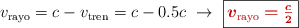 v_{\text{rayo}} = c - v_{\text{tren}} = c - 0.5c\ \to\ \fbox{\color[RGB]{192,0,0}{\bm{v_{\text{rayo}} = \frac{c}{2}}}}