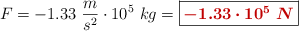F = -1.33\ \frac{m}{s^2}\cdot 10^5\ kg = \fbox{\color[RGB]{192,0,0}{\bm{-1.33\cdot 10^5\ N}}}