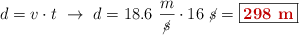 d = v\cdot t\ \to\ d = 18.6\ \frac{m}{\cancel{s}}\cdot 16\ \cancel{s} = \fbox{\color[RGB]{192,0,0}{\bf 298\ m}}