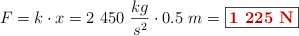 F = k\cdot x = 2\ 450\ \frac{kg}{s^2}\cdot 0.5\ m = \fbox{\color[RGB]{192,0,0}{\bf 1\ 225\ N}}