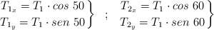 \left T_{1_x} = T_1\cdot cos\ 50 \atop T_{1_y} = T_1\cdot sen\ 50 \right\}\ \ ;\ \ \left T_{2_x} = T_1\cdot cos\ 60 \atop T_{2_y} = T_1\cdot sen\ 60 \right\}
