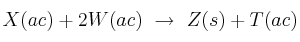 X(ac) + 2W(ac)\ \to\ Z(s) + T(ac)
