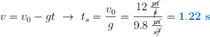 v = v_0 - gt\ \to\ t_s = \frac{v_0}{g} = \frac{12\ \frac{\cancel{m}}{\cancel{s}}}{9.8\ \frac{\cancel{m}}{s\cancel{^2}}} = \color[RGB]{0,112,192}{\bf 1.22\ s}