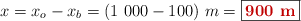 x = x_o - x_b = (1\ 000 - 100)\ m = \fbox{\color[RGB]{192,0,0}{\bf 900\ m}}